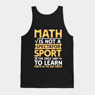 Math is not a Spectator Sport The Only Way To Learn Math is To Do Math Tank Top